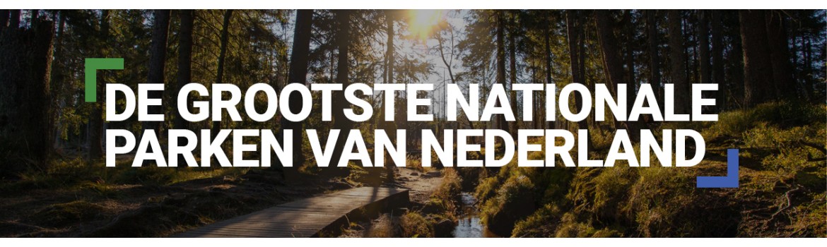 De grootste nationale parken van Nederland